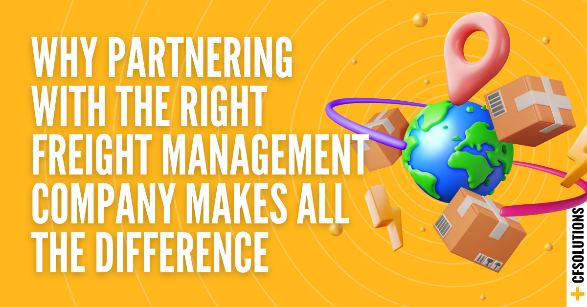 Why Partnering with the Right Freight Management Company Makes All the Difference