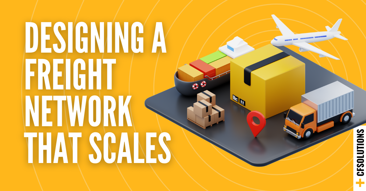 Designing a Freight Network That Scales | Strategic Freight Management