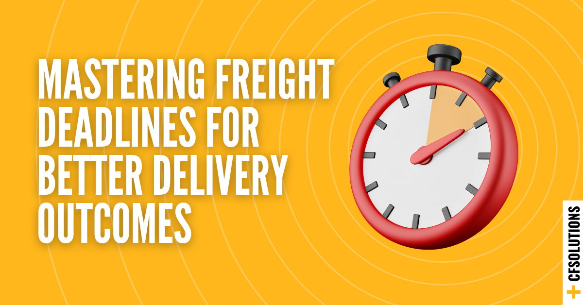 Mastering Freight deadlines for Better Delivery Outcomes
